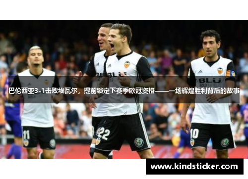巴伦西亚3-1击败埃瓦尔，提前锁定下赛季欧冠资格——一场辉煌胜利背后的故事