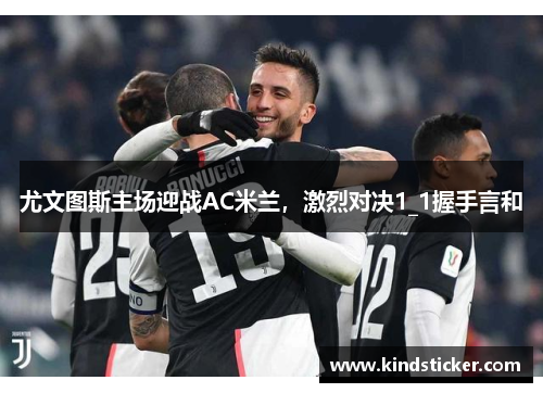 尤文图斯主场迎战AC米兰，激烈对决1_1握手言和
