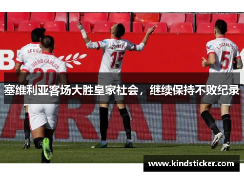 塞维利亚客场大胜皇家社会，继续保持不败纪录