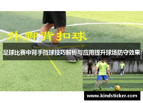 足球比赛中背手挡球技巧解析与应用提升球场防守效果