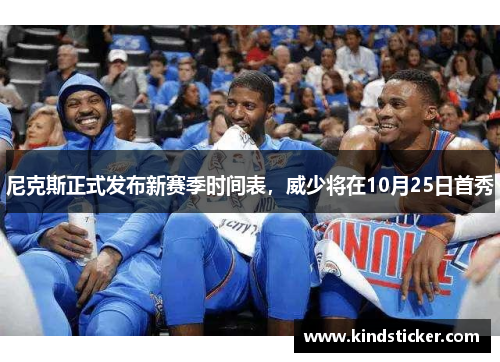 尼克斯正式发布新赛季时间表，威少将在10月25日首秀