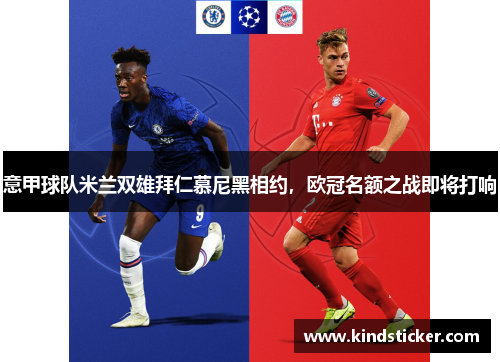 意甲球队米兰双雄拜仁慕尼黑相约，欧冠名额之战即将打响
