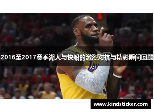 2016至2017赛季湖人与快船的激烈对抗与精彩瞬间回顾